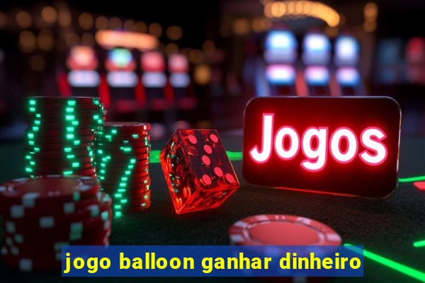 jogo balloon ganhar dinheiro